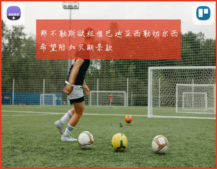 那不勒斯欲租借巴迪亚西勒切尔西希望附加买断条款