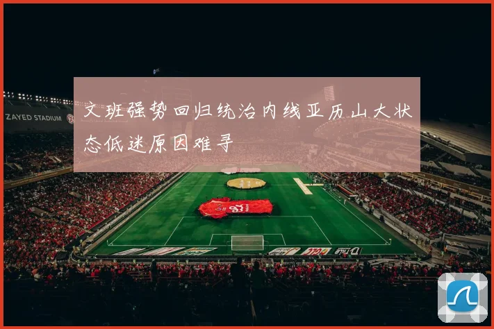 文班强势回归统治内线亚历山大状态低迷原因难寻